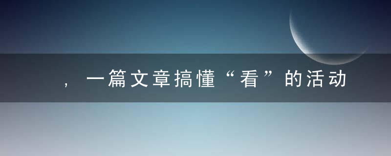 ,一篇文章搞懂“看”的活动设计原则,方法,步骤