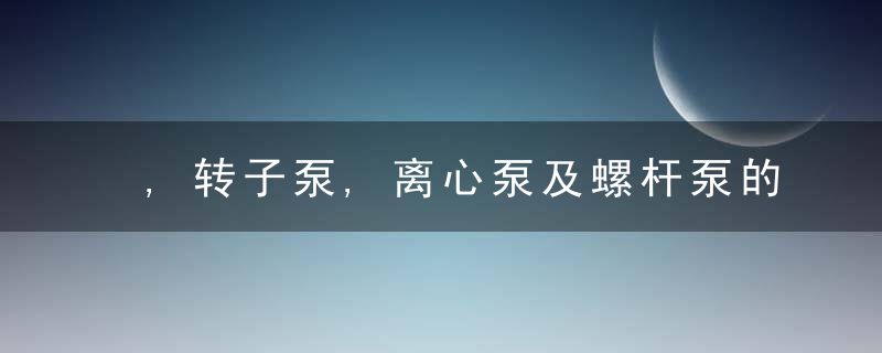 ,转子泵,离心泵及螺杆泵的原理及优缺点比较