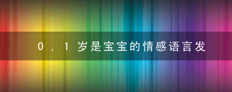 0,1岁是宝宝的情感语言发育期,爸妈这样做促进孩子发