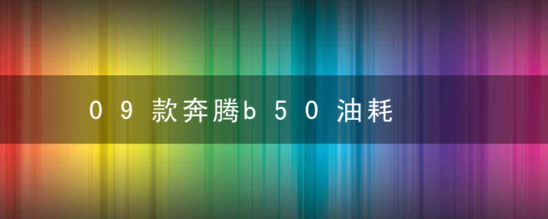 09款奔腾b50油耗