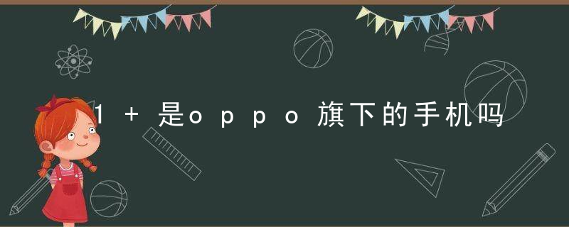 1+是oppo旗下的手机吗