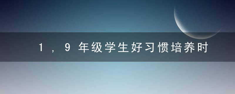 1,9年级学生好习惯培养时间表,错过可靠些时机,终身难