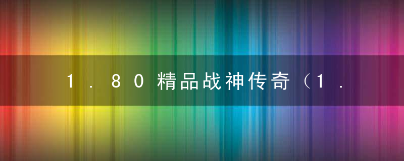 1.80精品战神传奇（1.80战神传奇max寒冰弑神属性分享）