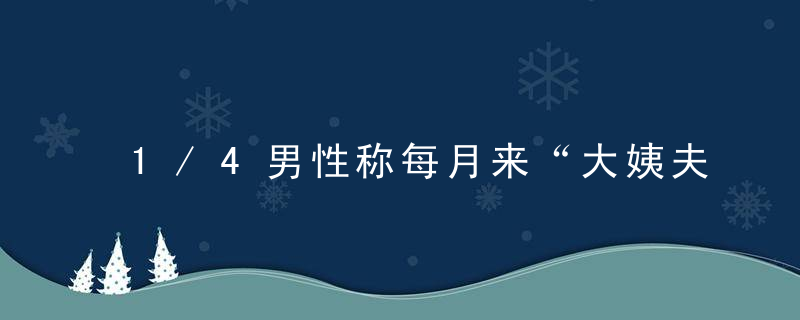 1/4男性称每月来“大姨夫” 6大表现你有吗