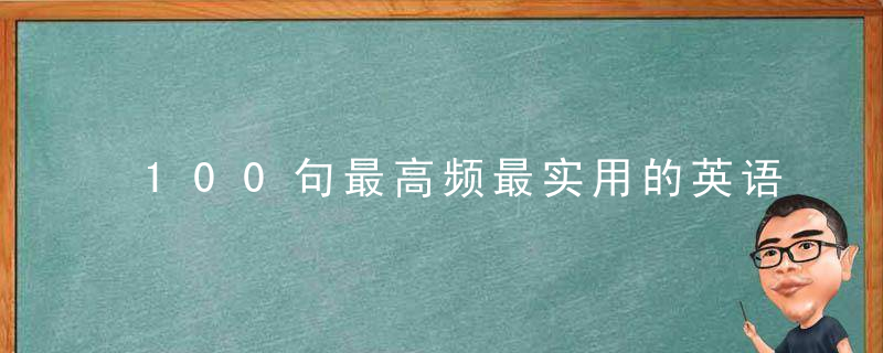 100句最高频最实用的英语口语句子 收藏起来慢慢背