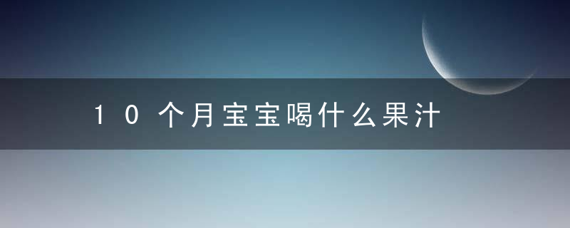 10个月宝宝喝什么果汁