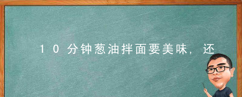 10分钟葱油拌面要美味,还是得这样吃才满足