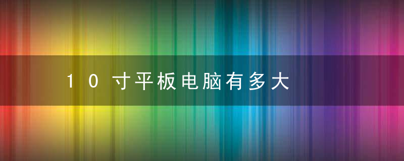 10寸平板电脑有多大