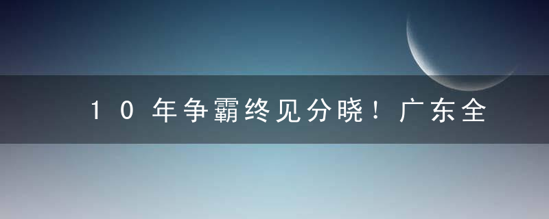 10年争霸终见分晓！广东全面碾压江苏的大招是什么