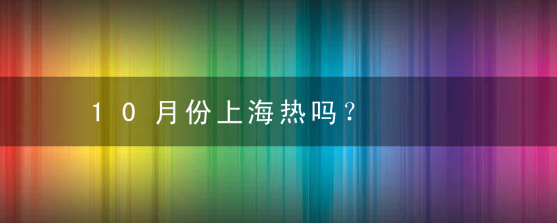 10月份上海热吗？