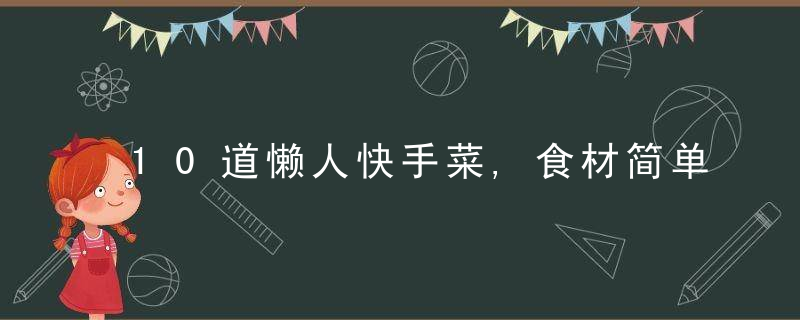 10道懒人快手菜,食材简单,好吃好做,厨房新手都能做