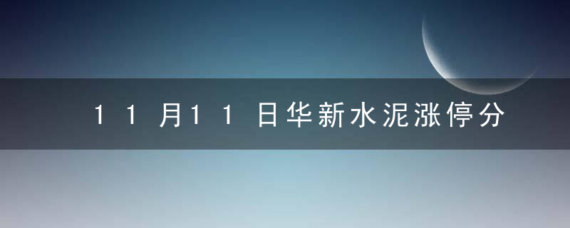 11月11日华新水泥涨停分析,水泥概念热股,近日最新