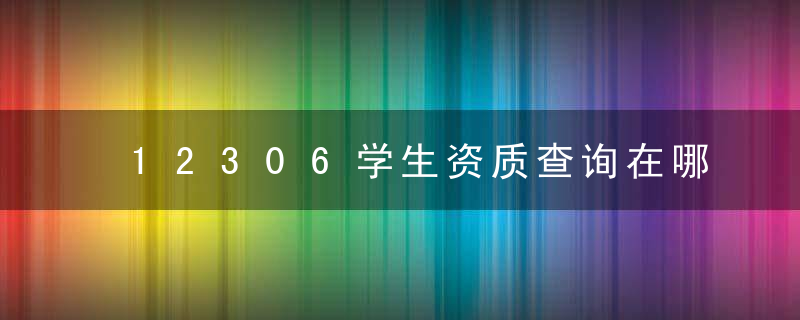 12306学生资质查询在哪个位置 12306学生资质查询不到怎么回事，12306学生资质查询在哪