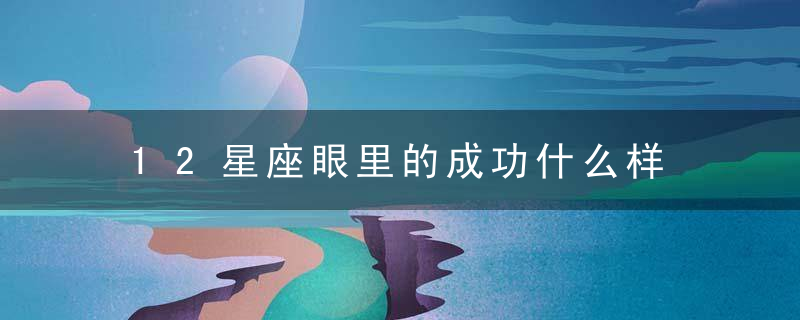 12星座眼里的成功什么样