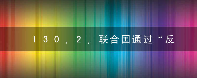 130,2,联合国通过“反对美化纳粹主义”决议案,仅