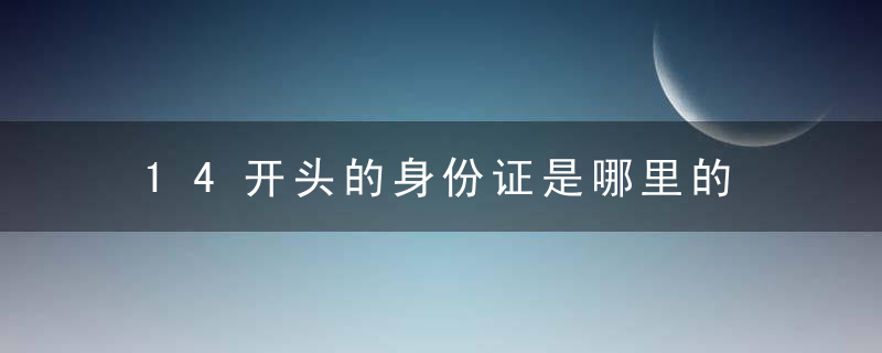 14开头的身份证是哪里的