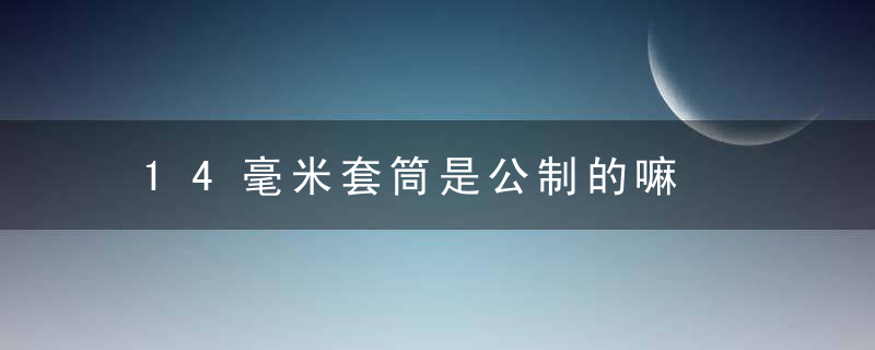 14毫米套筒是公制的嘛