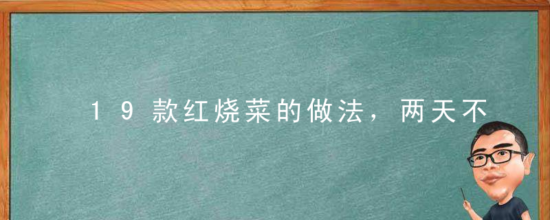 19款红烧菜的做法，两天不吃就馋得慌，客人吃了连连夸赞！