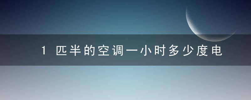 1匹半的空调一小时多少度电