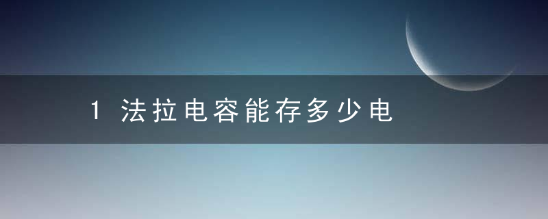 1法拉电容能存多少电