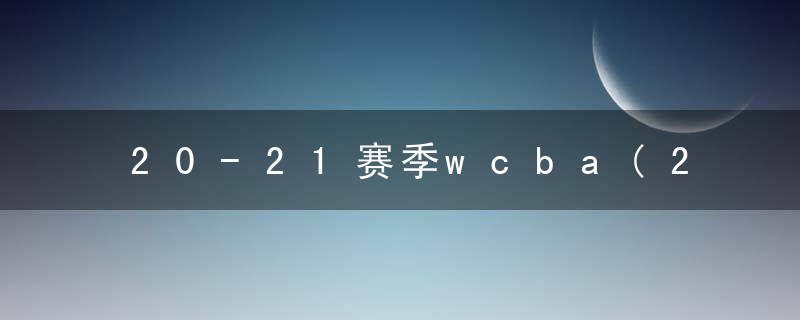 20-21赛季wcba(2021赛季WCBA联赛第一轮回放)