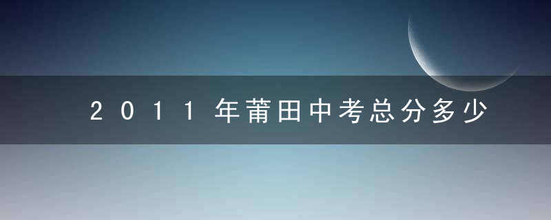 2011年莆田中考总分多少分