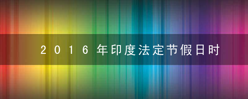 2016年印度法定节假日时间一览表