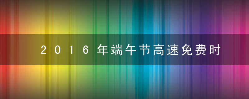 2016年端午节高速免费时间表