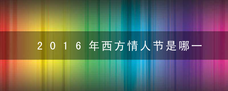 2016年西方情人节是哪一天？