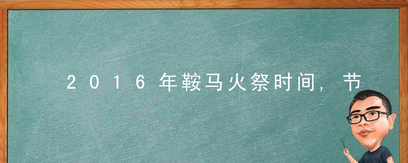 2016年鞍马火祭时间,节庆活动提前知