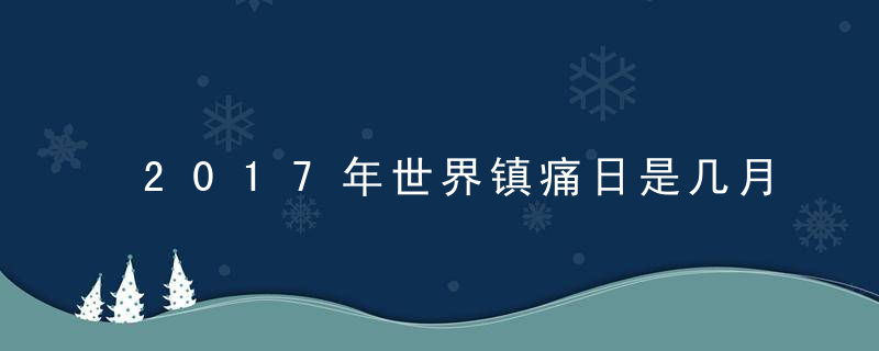 2017年世界镇痛日是几月几日