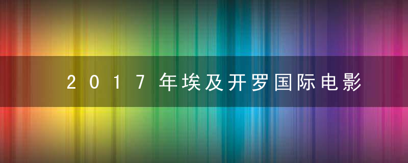 2017年埃及开罗国际电影节开幕时间