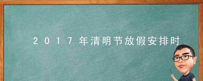 2017年清明节放假安排时间表