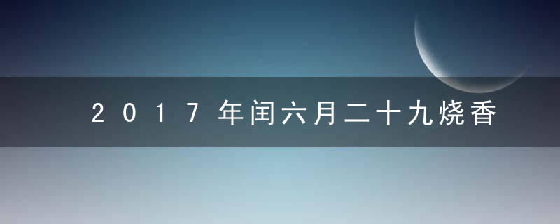 2017年闰六月二十九烧香可以吗