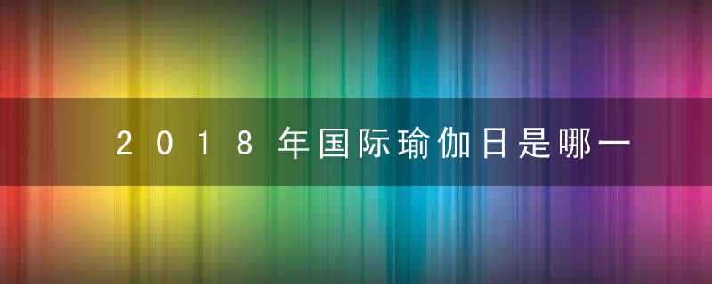 2018年国际瑜伽日是哪一天