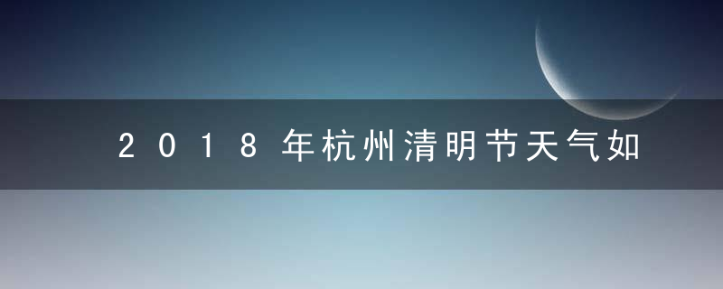 2018年杭州清明节天气如何