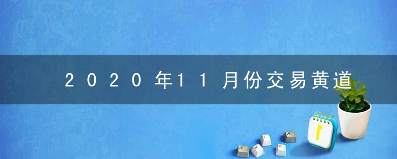 2020年11月份交易黄道吉日一览