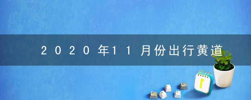 2020年11月份出行黄道吉日有哪些