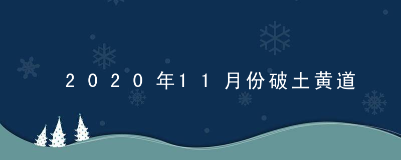 2020年11月份破土黄道吉日查询