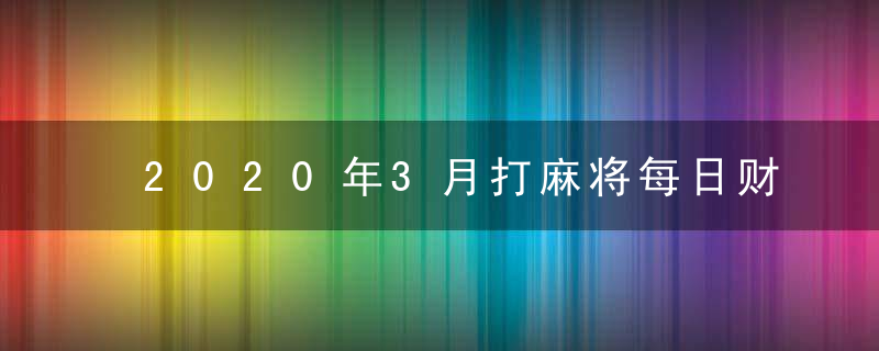 2020年3月打麻将每日财位