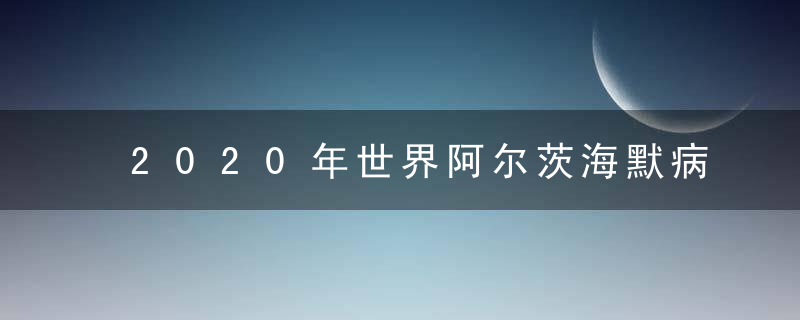 2020年世界阿尔茨海默病日是什么时候 2020年09月21日