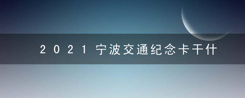 2021宁波交通纪念卡干什么用