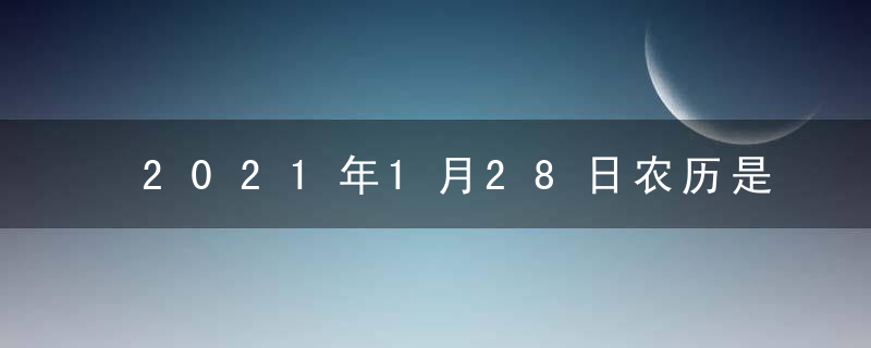 2021年1月28日农历是多少 腊月十六是什么日子 星座