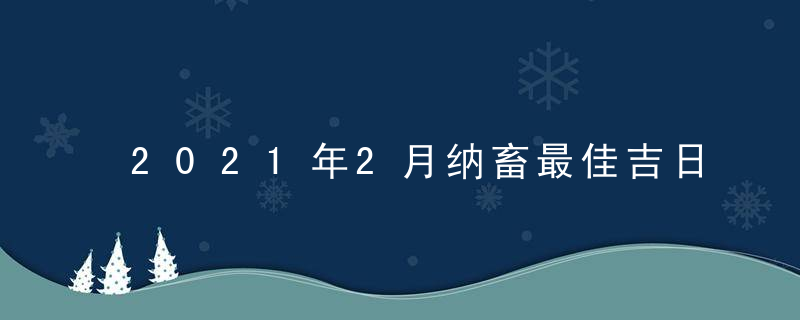 2021年2月纳畜最佳吉日日期有哪几天