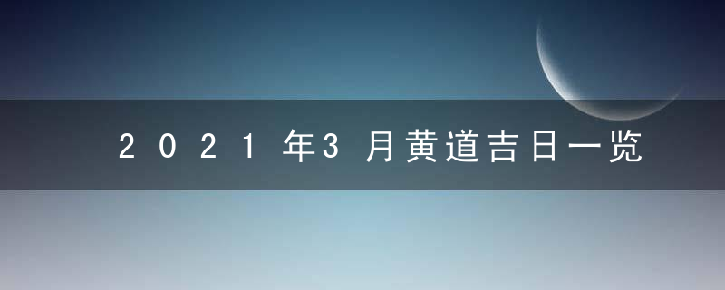 2021年3月黄道吉日一览表 吉日查询