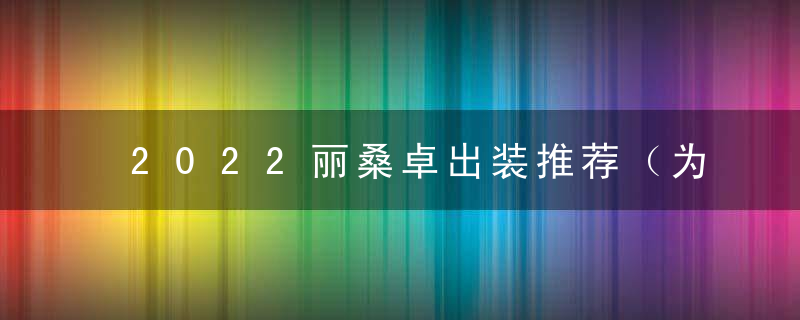 2022丽桑卓出装推荐（为团战而生的法师）