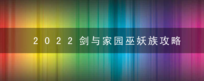 2022剑与家园巫妖族攻略（《剑与家园》新手巫妖攻略）