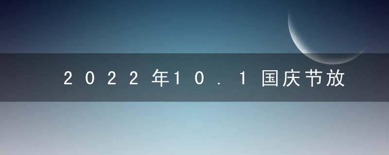 2022年10.1国庆节放假几天 2022年国庆节放假多少天