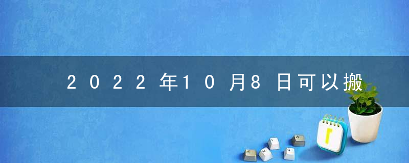 2022年10月8日可以搬进新房吗