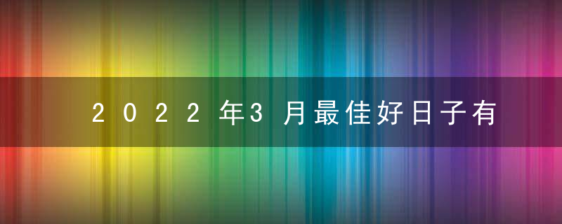 2022年3月最佳好日子有哪几天